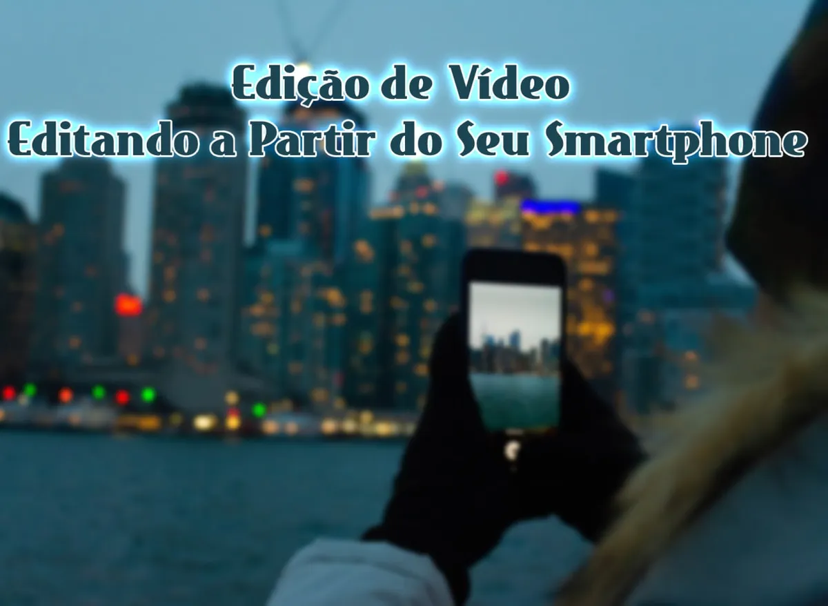 Capa: Edição de Vídeo Editando a Partir do Seu Smartphone – Anderson Gaveta